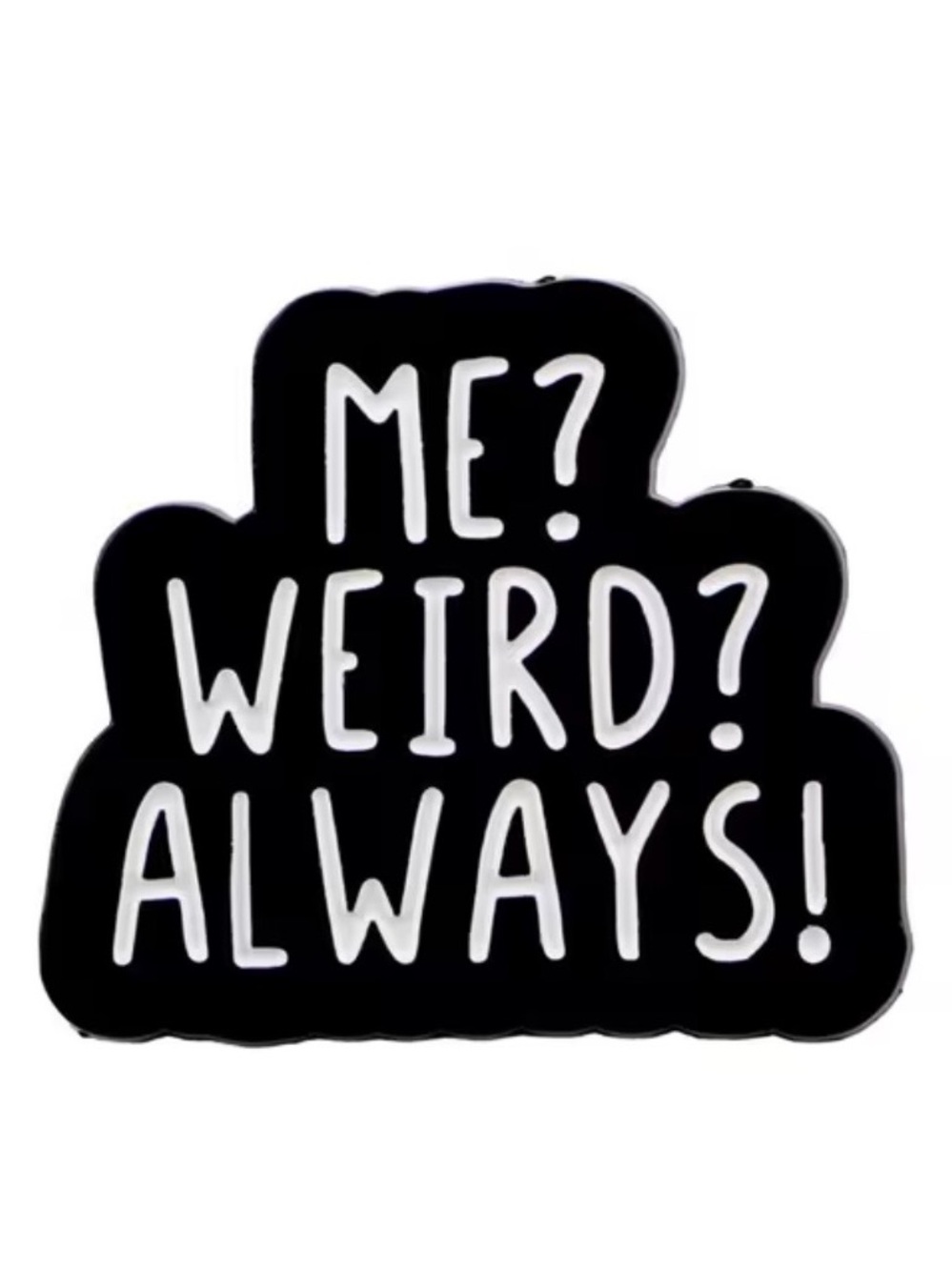 Black Enamel Pin - "Me? Weird? Always!" NEW